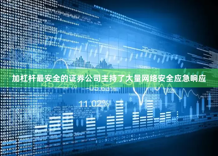加杠杆最安全的证券公司主持了大量网络安全应急响应