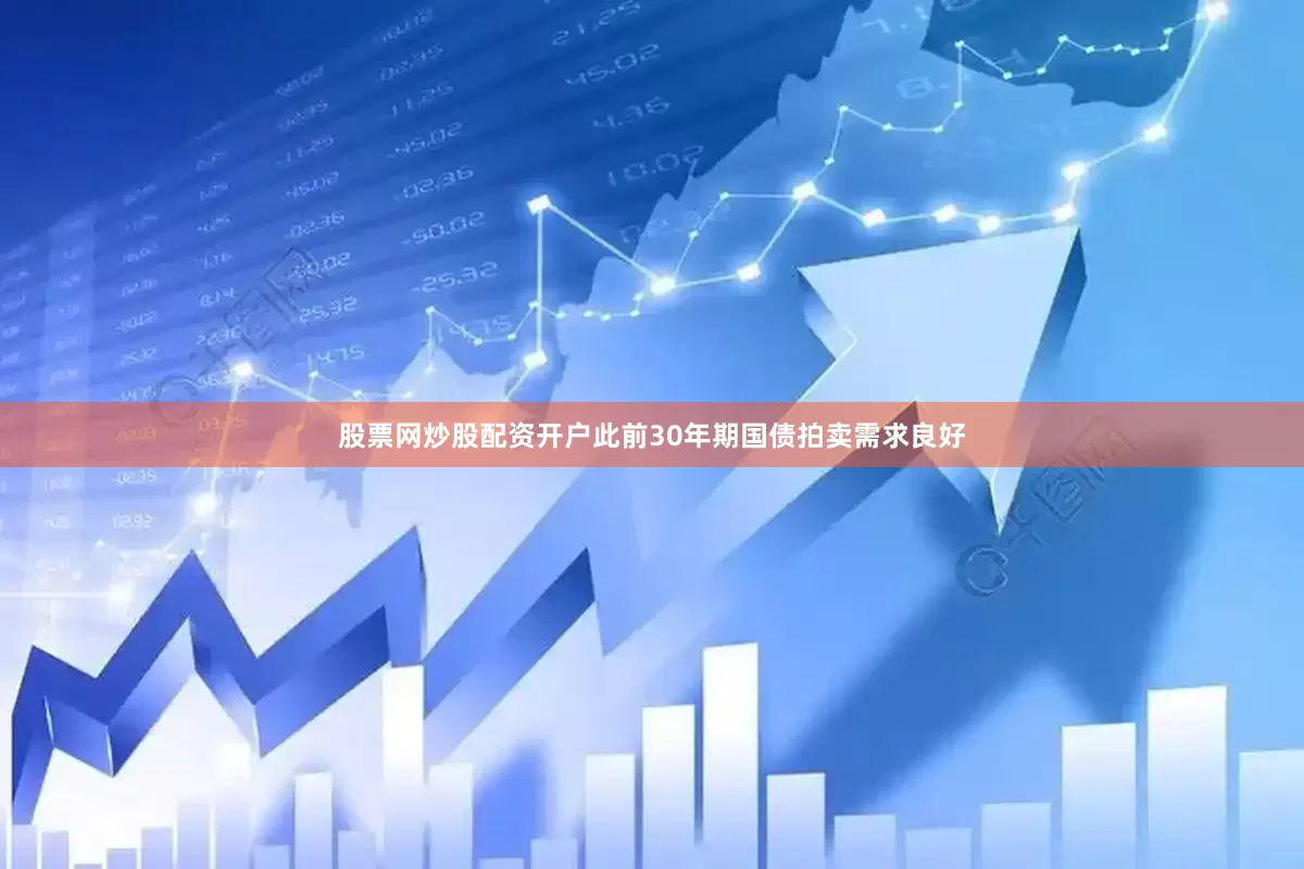 股票网炒股配资开户此前30年期国债拍卖需求良好