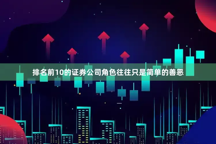 排名前10的证券公司角色往往只是简单的善恶