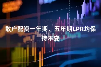 散户配资一年期、五年期LPR均保持不变
