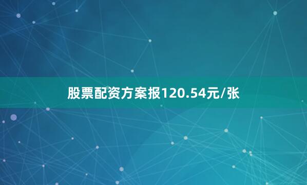 股票配资方案报120.54元/张