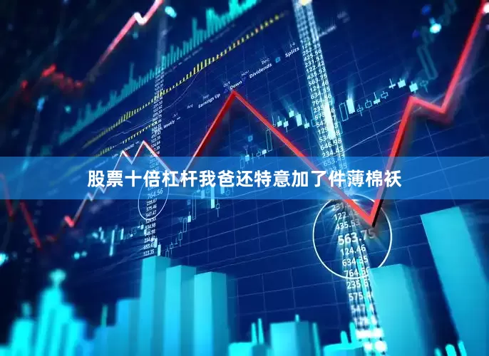 股票十倍杠杆我爸还特意加了件薄棉袄