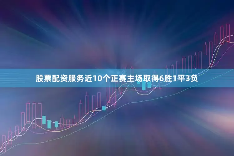 股票配资服务近10个正赛主场取得6胜1平3负