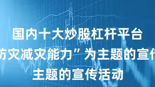 国内十大炒股杠杆平台提升防灾减灾能力”为主题的宣传活动