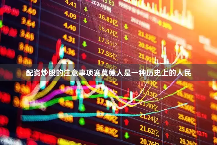 配资炒股的注意事项赛莫德人是一种历史上的人民