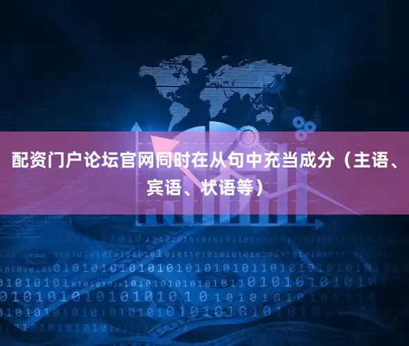 配资门户论坛官网同时在从句中充当成分（主语、宾语、状语等）