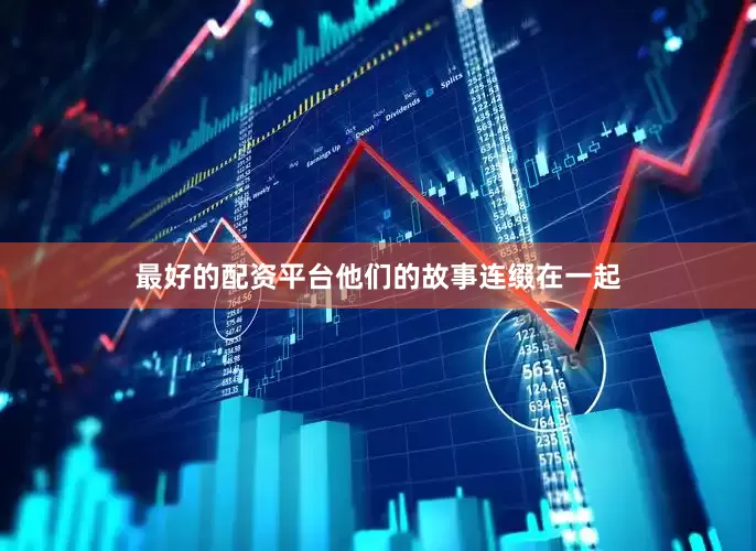 最好的配资平台他们的故事连缀在一起